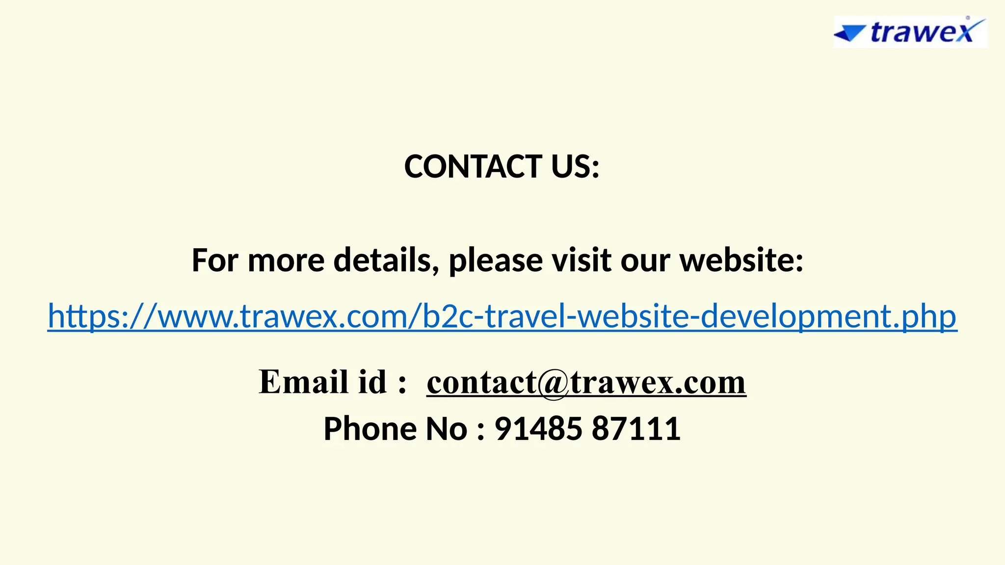 CONTACT US:
For more details, please visit our website:
https://www.trawex.com/b2c-travel-website-development.php
Email id : contact@trawex.com
Phone No : 91485 87111
 