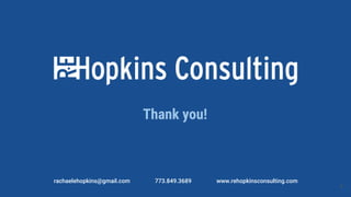 rachaelehopkins@gmail.com 773.849.3689 www.rehopkinsconsulting.com
8
Thank you!
 