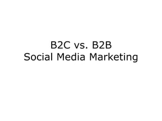 B2C vs. B2B
Social Media Marketing
 