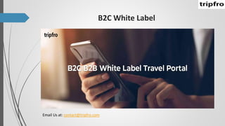 B2C White Label
Email Us at: contact@tripfro.com
 