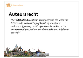 Auteursrecht	
  
“het	
  uitsluitend	
  recht	
  van	
  den	
  maker	
  van	
  een	
  werk	
  van	
  
letterkunde,	
  wetenschap	
  of	
  kunst,	
  of	
  van	
  diens	
  
rechtverkrijgenden,	
  om	
  dit	
  openbaar	
  te	
  maken	
  en	
  te	
  
verveelvoudigen,	
  behoudens	
  de	
  beperkingen,	
  bij	
  de	
  wet	
  
gesteld.”

 