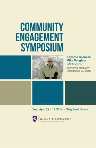 Keynote Speaker:
Mike Vaughan
WSU Provost
Economic Inequality:
Perceptions & Reality
COMMUNITY
ENGAGEMENT
SYMPOSIUM
Center for Community Engaged Learning
Wed April 22 • 11:30AM • Shepherd Union
 