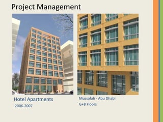 Project Management
Hotel Apartments
2006 2007
Mussafah ‐ Abu Dhabi
G+8 Floors2006‐2007 G+8 Floors
 