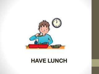 HAVE LUNCH
 