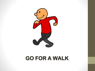 GO FOR A WALK
 