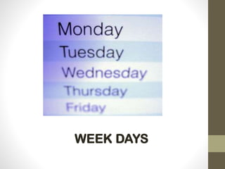 WEEK DAYS
 