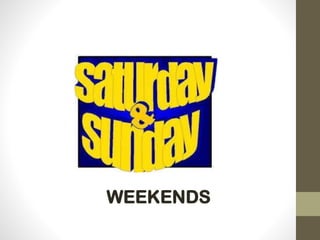 WEEKENDS
 