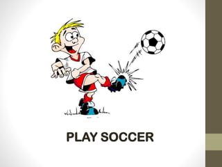PLAY SOCCER
 