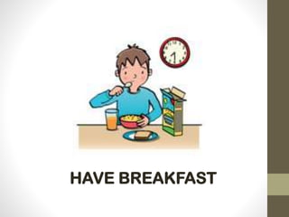 HAVE BREAKFAST
 