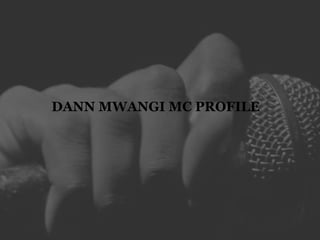DANN MWANGI MC PROFILE
 