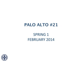 PALO ALTO #21 
SPRING 
1 
FEBRUARY 
2014 
 