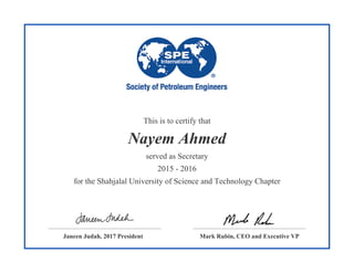 This is to certify that
Nayem Ahmed
for the Shahjalal University of Science and Technology Chapter
served as Secretary
Janeen Judah, 2017 President Mark Rubin, CEO and Executive VP
2015 - 2016
 