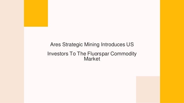 Ares Strategic Mining Introduces US
Investors To The Fluorspar Commodity
Market
 