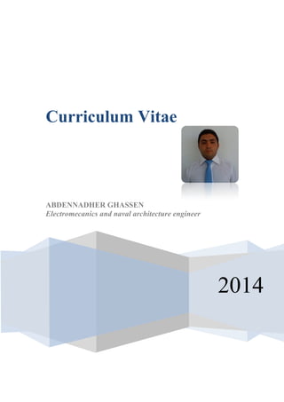 2014
Curriculum Vitae
ABDENNADHER GHASSEN
Electromecanics and naval architecture engineer
 
