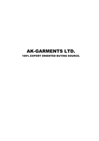 AK-GARMENTS LTD.
100% EXPORT ORIENTED BUYING SOURCE.
 