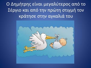 Ο Δημήτρης είναι μεγαλύτερος από το
Σέργιο και από την πρώτη στιγμή τον
κράτησε στην αγκαλιά του
 