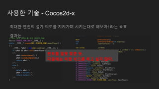 사용한 기술 - Cocos2d-x
모바일 버전으로 포팅이 아주 쉬운 점은 아주 만족스러웠다.
수분 정도의 간단한 설정을 통해 안드로이드+PC버전 동시 작업 가능
(thanks to X10)
cocos run -p and...