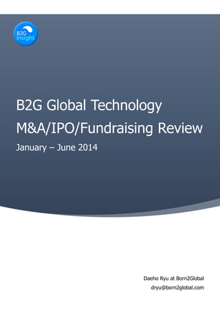 B2G Global Technology
M&A/IPO/Fundraising Review
January – June 2014
Daeho Ryu at Born2Global
dryu@born2global.com
 