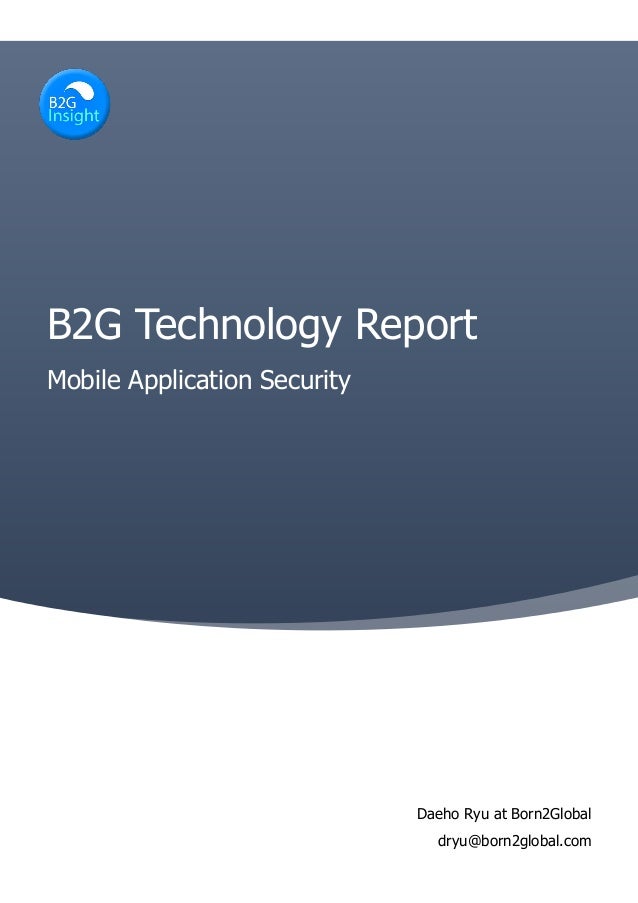 Daeho Ryu at Born2Global
dryu@born2global.com
B2G Technology Report
Mobile Application Security
 