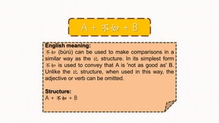 English meaning:
不如 (bùrú) can be used to make comparisons in a
similar way as the 比 structure. In its simplest form
不如 is used to convey that A is 'not as good as' B.
Unlike the 比 structure, when used in this way, the
adjective or verb can be omitted.
Structure:
A + 不如 + B
A + 不如 + B
 