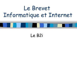 Le Brevet  Informatique et Internet Le B2i 