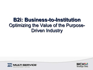 B2i: Business-to-Institution Optimizing the Value of the Purpose-Driven Industry 