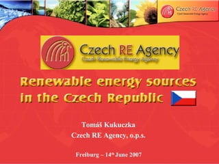Tomáš Kukuczka Czech RE Agency, o.p.s. Freiburg – 14 th  June 2007 