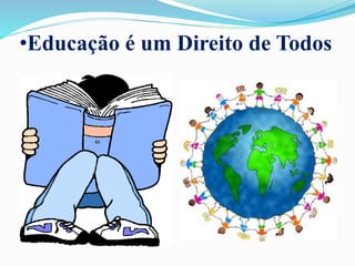 •Educação é um Direito de Todos
 