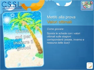 Mettiti alla prova
Valori ottimali
Come giocare:
Sposta le schede con i valori
ottimali sulle stagioni
corrispondenti (estate, inverno e
nessuna delle due)!
 