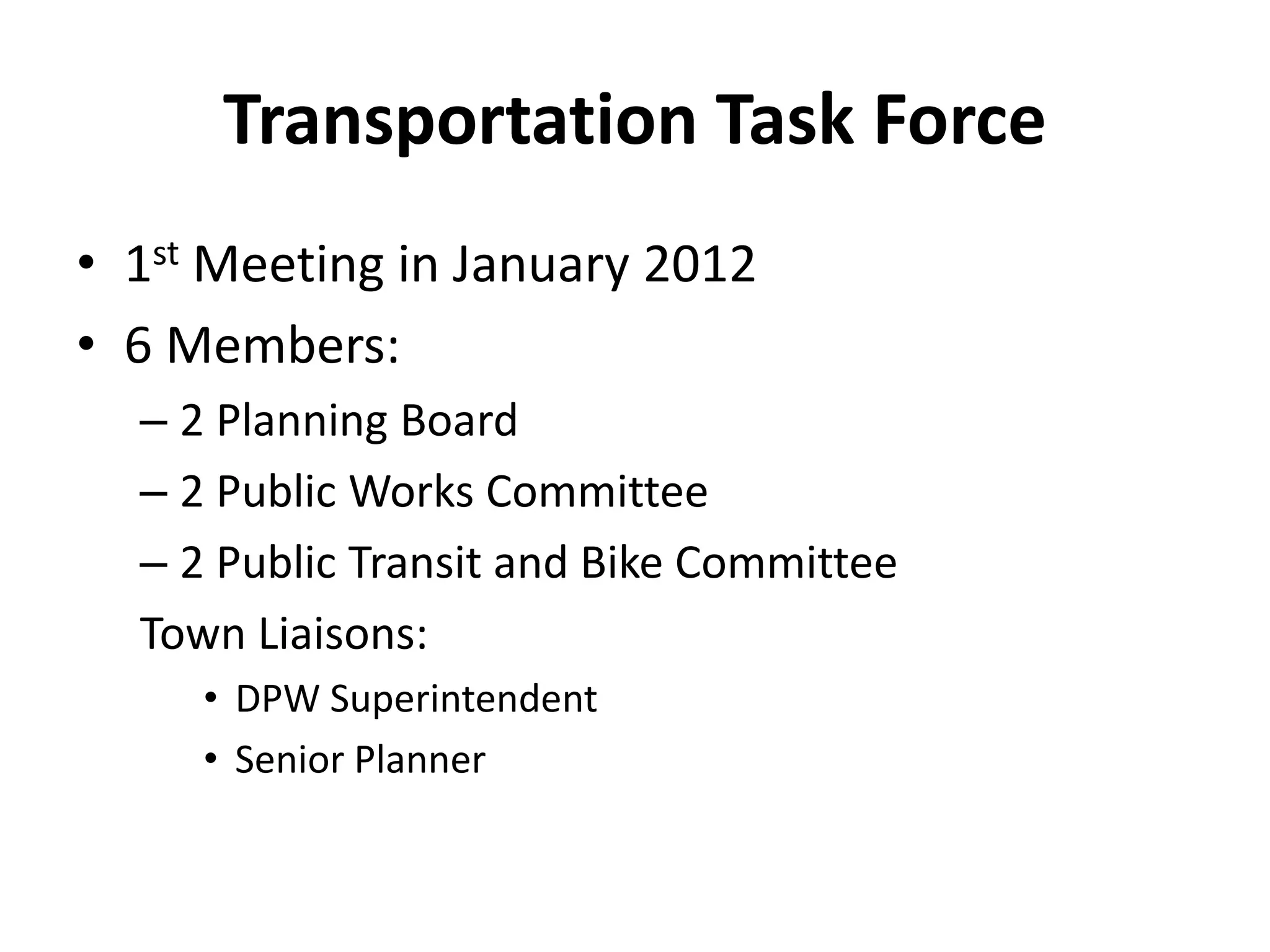 Transportation Task Force
• 1st Meeting in January 2012
• 6 Members:
– 2 Planning Board
– 2 Public Works Committee
– 2 Public Transit and Bike Committee
Town Liaisons:
• DPW Superintendent
• Senior Planner
 