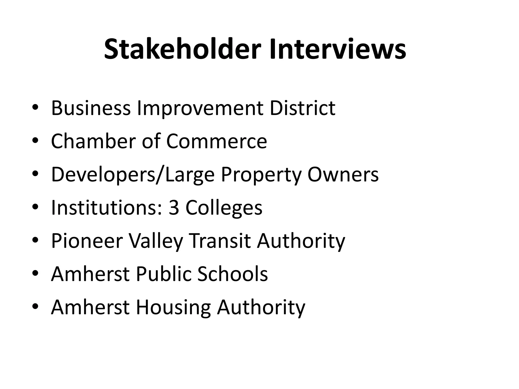 Stakeholder Interviews
• Business Improvement District
• Chamber of Commerce
• Developers/Large Property Owners
• Institutions: 3 Colleges
• Pioneer Valley Transit Authority
• Amherst Public Schools
• Amherst Housing Authority
 