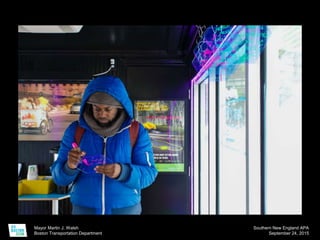 Mayor Martin J. Walsh
Boston Transportation Department
Southern New England APA
September 24, 2015
 