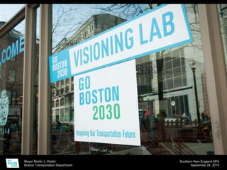 Mayor Martin J. Walsh
Boston Transportation Department
Southern New England APA
September 24, 2015
 