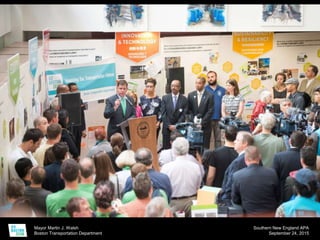 Mayor Martin J. Walsh
Boston Transportation Department
Southern New England APA
September 24, 2015
 