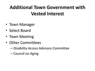 Additional Town Government with
Vested Interest
• Town Manager
• Select Board
• Town Meeting
• Other Committees
– Disability Access Advisory Committee
– Council on Aging
 