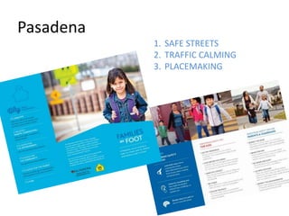 1. SAFE STREETS
2. TRAFFIC CALMING
3. PLACEMAKING
Pasadena
 