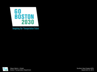 Mayor Martin J. Walsh
Boston Transportation Department
Southern New England APA
September 24, 2015
 
