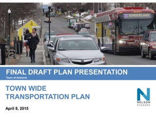 TOWN WIDE
TRANSPORTATION PLAN
FINAL DRAFT PLAN PRESENTATION
Town of Amherst
April 8, 2015
 