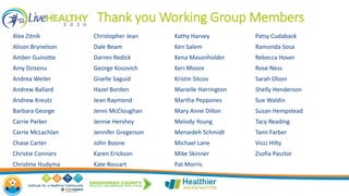 Thank you Working Group Members
Alex Zitnik
Alison Brynelson
Amber Guinotte
Amy Dzisenu
Andrea Weiler
Andrew Ballard
Andrew Kreutz
Barbara George
Carrie Parker
Carrie McLachlan
Chase Carter
Christie Connors
Christine Hudyma
Christopher Jean
Dale Beam
Darren Redick
George Kosovich
Giselle Saguid
Hazel Borden
Jean Raymond
Jenni McCloughan
Jennie Hershey
Jennifer Gregerson
John Boone
Karen Erickson
Kate Rossart
Kathy Harvey
Ken Salem
Kena Masonholder
Keri Moore
Kristin Sitcov
Marielle Harrington
Martha Peppones
Mary Anne Dillon
Melody Young
Mersedeh Schmidt
Michael Lane
Mike Skinner
Pat Morris
Patsy Cudaback
Ramonda Sosa
Rebecca Hover
Rose Ness
Sarah Olson
Shelly Henderson
Sue Waldin
Susan Hempstead
Tacy Reading
Tami Farber
Vicci Hilty
Zsofia Pasztor
 