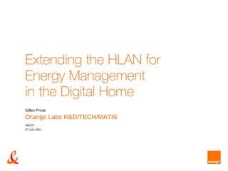 Extending the HLAN for  Energy Management in the Digital Home Gilles Privat Orange Labs R&D/TECH/MATIS INEOV 07 Juin 2011 