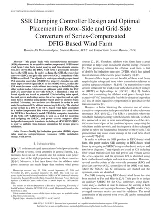 Thisarticlehasbeenacceptedforinclusioninafutureissueofthisjournal.Contentisfinalaspresented,withtheexceptionofpagination.
IEEE TRANSACTIONS ON SUSTAINABLE ENERGY 1
SSR Damping Controller Design and Optimal
Placement in Rotor-Side and Grid-Side
Converters of Series-Compensated
DFIG-Based Wind Farm
Hossein Ali Mohammadpour, Student Member, IEEE, and Enrico Santi, Senior Member, IEEE
Abstract—This paper deals with subsynchronous resonance
(SSR) phenomena in a capacitive series-compensated DFIG-based
wind farm. Using both modal analysis and time-domain simula-
tion, it is shown that the DFIG wind farm is potentially unstable
due to the SSR mode. In order to damp the SSR, the rotor-side
converter (RSC) and grid-side converter (GSC) controllers of the
DFIG are utilized. The objective is to design a simple proportional
SSR damping controller (SSRDC) by properly choosing an opti-
mum input control signal (ICS) to the SSRDC block, so that the
SSR mode becomes stable without decreasing or destabilizing the
other system modes. Moreover, an optimum point within the RSC
and GSC controllers to insert the SSRDC is identiﬁed. Three dif-
ferent signals are tested as potential ICSs including rotor speed,
line real power, and voltage across the series capacitor, and an opti-
mum ICS is identiﬁed using residue-based analysis and root-locus
method. Moreover, two methods are discussed in order to esti-
mate the optimum ICS, without measuring it directly. The studied
power system is a 100 MW DFIG-based wind farm connected
to a series-compensated line whose parameters are taken from
the IEEE ﬁrst benchmark model (FBM) for computer simulation
of the SSR. MATLAB/Simulink is used as a tool for modeling
and designing the SSRDC, and power system computer aided
design/electromagnetic transients including dc (PSCAD/EMTDC)
is used to perform time-domain simulation for design process
validation.
Index Terms—Doubly fed induction generator (DFIG), eigen-
value analysis, subsynchronous resonance (SSR), sustainable
energy, wind power.
I. INTRODUCTION
D UE to the recent rapid penetration of wind power into the
power systems, some countries in central Europe, e.g.,
Germany, have ran out of suitable sites for onshore wind power
projects, due to the high population density in these countries
[1]–[4]. Moreover, it has been found that the offshore wind
power resources are much larger than onshore wind power
Manuscript received May 05, 2014; revised September 02, 2014 and
November 21, 2014; accepted December 08, 2014. This work was sup-
ported by the National Science Foundation (NSF) I/UCRC (Industry/University
Cooperative Research Center) for Grid-Connected Advanced Power Electronic
Systems (GRAPES) Center, under Grant 1439689. Paper no. TSTE-00205-
2014.
The authors are with the Department of Electrical Engineering, University of
South Carolina, Columbia, SC 29208 USA (e-mail: Mohammah@email.sc.edu;
Santi@cec.sc.edu).
Color versions of one or more of the ﬁgures in this paper are available online
at http://ieeexplore.ieee.org.
Digital Object Identiﬁer 10.1109/TSTE.2014.2380782
sources [2], [4]. Therefore, offshore wind farms have a great
potential as large-scale sustainable electric energy resources
[5]. One promising solution for offshore wind farm is that
of doubly fed induction generator (DFIG), which has gained
recent attention of the electric power industry [6]–[9].
Because of their larger size and breadth, offshore wind farms
require higher voltage and more robust transmission schemes to
achieve adequate efﬁciency [4], [10]. The transmission system
options to transmit the wind power to the shore are high-voltage
ac (HVAC) or high-voltage dc (HVDC) [11]–[15]. Studies
show that transmitting the offshore wind power through less-
expensive HVAC is technically feasible for distances larger than
250 km, if series-capacitive compensation is provided for the
transmission line [4].
However, a factor hindering the extensive use of series-
capacitive compensation is the potential risk of subsynchronous
resonance (SSR) [16]–[22]. The SSR is a condition where the
wind farm exchanges energy with the electric network, to which
it is connected, at one or more natural frequencies of the elec-
tric or mechanical part of the combined system, comprising the
wind farm and the network, and the frequency of the exchanged
energy is below the fundamental frequency of the system. This
phenomenon may cause severe damage in the wind farm, if not
prevented [22]–[24].
In order to address the SSR problem in DFIG-based wind
farm, this paper studies SSR damping in DFIG-based wind
farms by designing an SSRDC using residue-based analysis and
root-locus diagrams. Three signals are tested as ICS including
rotor speed, transmission line real power, and voltage across
the series capacitor, and the optimum ICS is identiﬁed using
both residue-based analysis and root-locus method. Moreover,
several possible points of the rotor-side converter (RSC) and
grid-side converter (GSC) controllers of the DFIG wind farm,
where the SSRDC can be introduced, are studied and the
optimum points are identiﬁed.
The SSR damping using DFIG-based wind farms has also
been studied by Fan and Miao in [25]. Their goal is to design
an auxiliary SSRDC for the GSC controllers using eigen-
value analysis method in order to increase the stability of both
subsynchronous and supersynchronous (SupSR) modes. Only
averaged converter models are used for validation. The novel
contribution of the current work over [25] can be summarized
as follows.
1949-3029 © 2015 IEEE. Personal use is permitted, but republication/redistribution requires IEEE permission.
See http://www.ieee.org/publications_standards/publications/rights/index.html for more information.
 