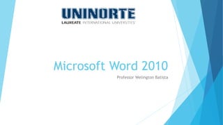 Microsoft Word 2010 
Professor Welington Batista  
