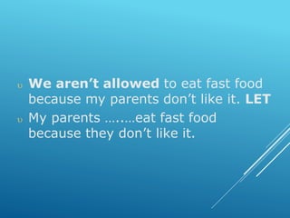  We aren’t allowed to eat fast food
because my parents don’t like it. LET
 My parents …..…eat fast food
because they don’t like it.
 