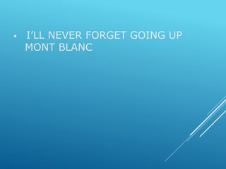 I’LL NEVER FORGET GOING UP
MONT BLANC
 