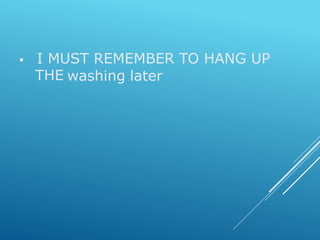  I MUST REMEMBER TO HANG UP
THE washing later
 