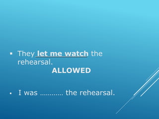  They let me watch the
rehearsal.
ALLOWED
 I was ………… the rehearsal.
 
