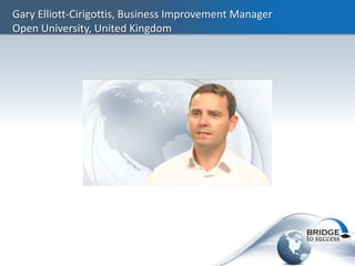 Gary Elliott-Cirigottis, Business Improvement Manager
Open University, United Kingdom
 
