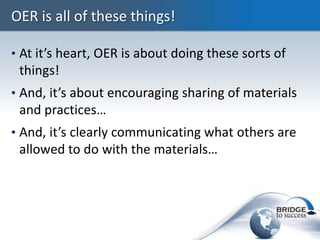 OER is all of these things!

• At it’s heart, OER is about doing these sorts of
 things!
• And, it’s about encouraging sha...