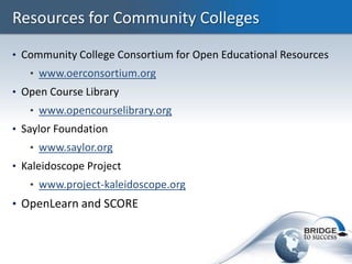 Resources for Community Colleges
• Community College Consortium for Open Educational Resources
   • www.oerconsortium.org
...