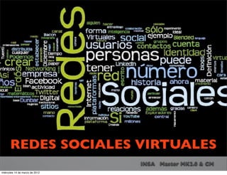 REDES SOCIALES VIRTUALES
                                INSA Master MK2.0 & CM
miércoles 14 de marzo de 2012
 